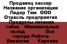 Продавец-кассир › Название организации ­ Лидер Тим, ООО › Отрасль предприятия ­ Продукты питания, табак › Минимальный оклад ­ 24 000 - Все города Работа » Вакансии   . Карелия респ.